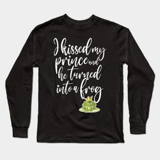 I kissed my prince and he turned into a frog Long Sleeve T-Shirt